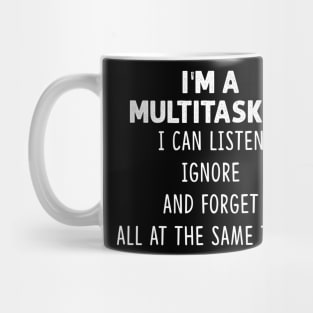 I'm A Multitasker I Can Listen Ignore And Forget All At The Same Time Shirt Mug